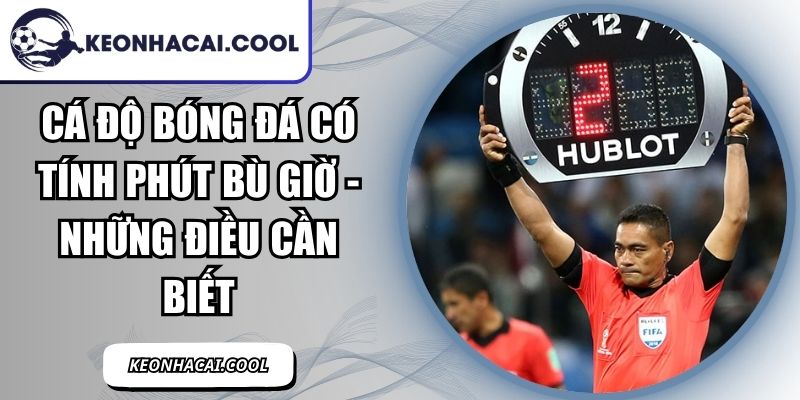 Cá Độ Bóng Đá Có Tính Phút Bù Giờ - Những Điều Cần Biết 2 Cá Độ Bóng Đá Có Tính Phút Bù Giờ