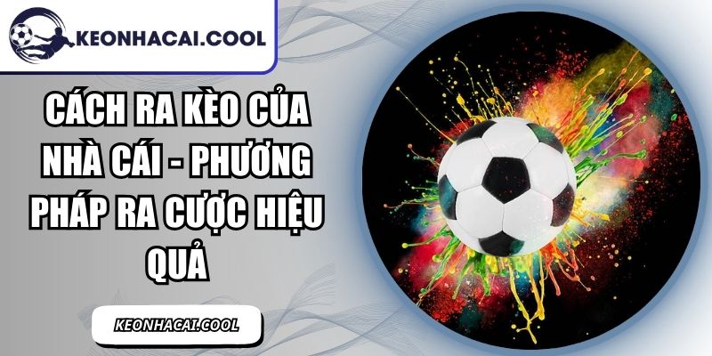 Cách Ra Kèo Của Nhà Cái - Phương Pháp Ra Cược Hiệu Quả 3 Cách Ra Kèo Của Nhà Cái