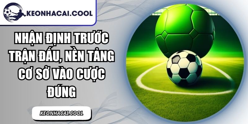 Nhận Định Trước Trận Đấu, Nền Tảng Cơ Sở Vào Cược Đúng 8 Nhận Định Trước Trận Đấu